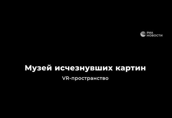 РИА Новости презентует VR-проект Музей исчезнувших картин на СПМКФ-2019 РИА Новости презентует VR-проект Музей исчезнувших картин на СПМКФ-2019