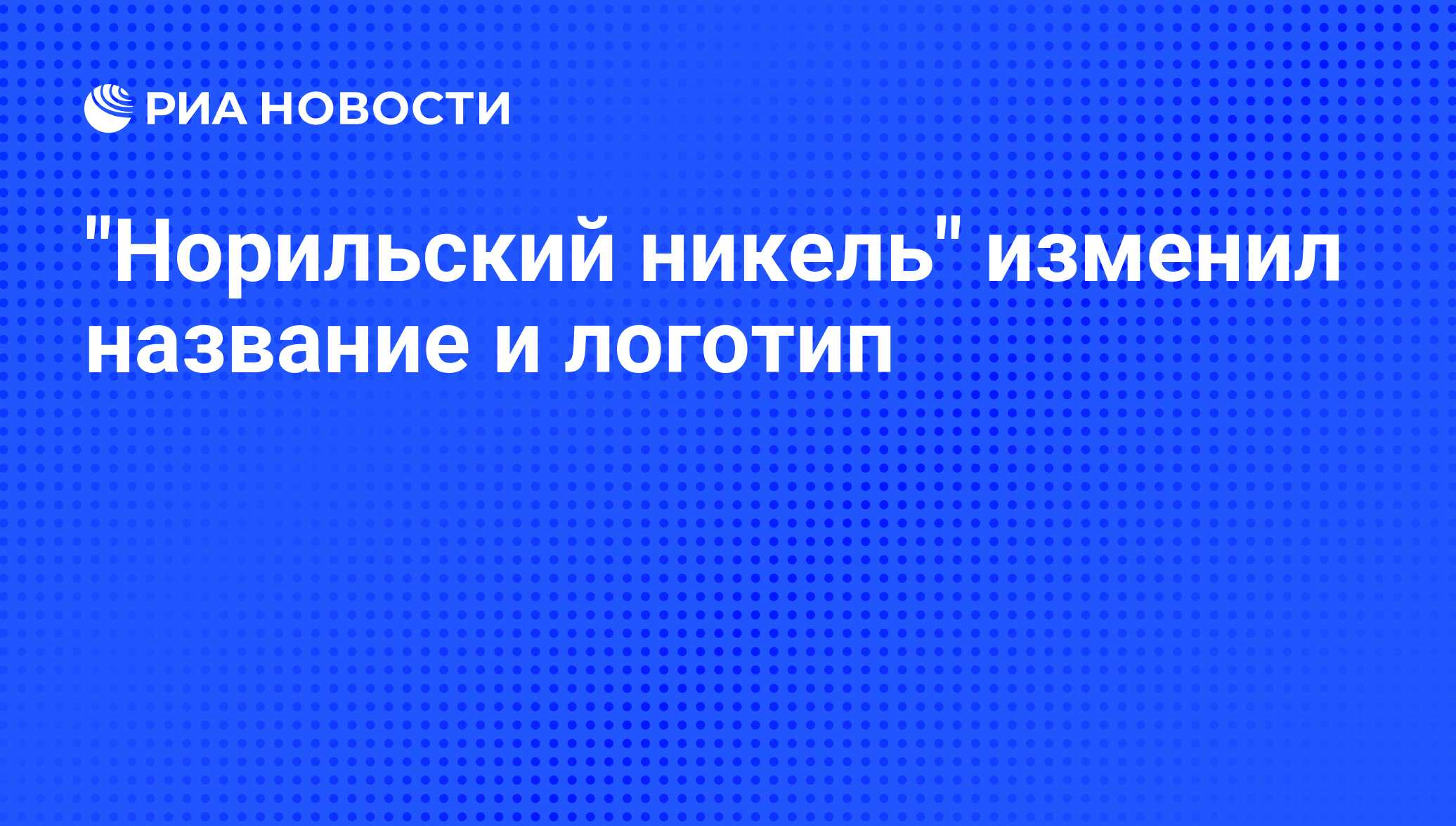 Норильский никель изменил название и логотип - РИА Новости,02032020