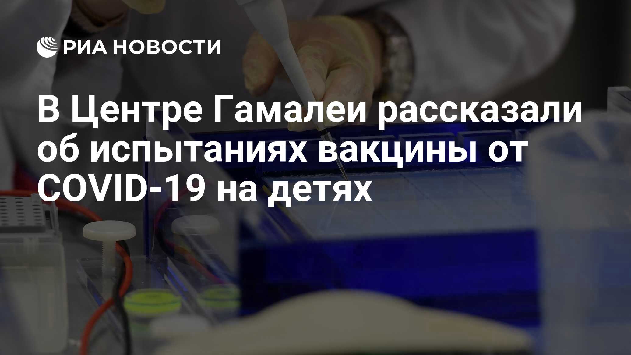 В центре Гамалеи рассказали об испытаниях вакцины от COVID-19 на детях