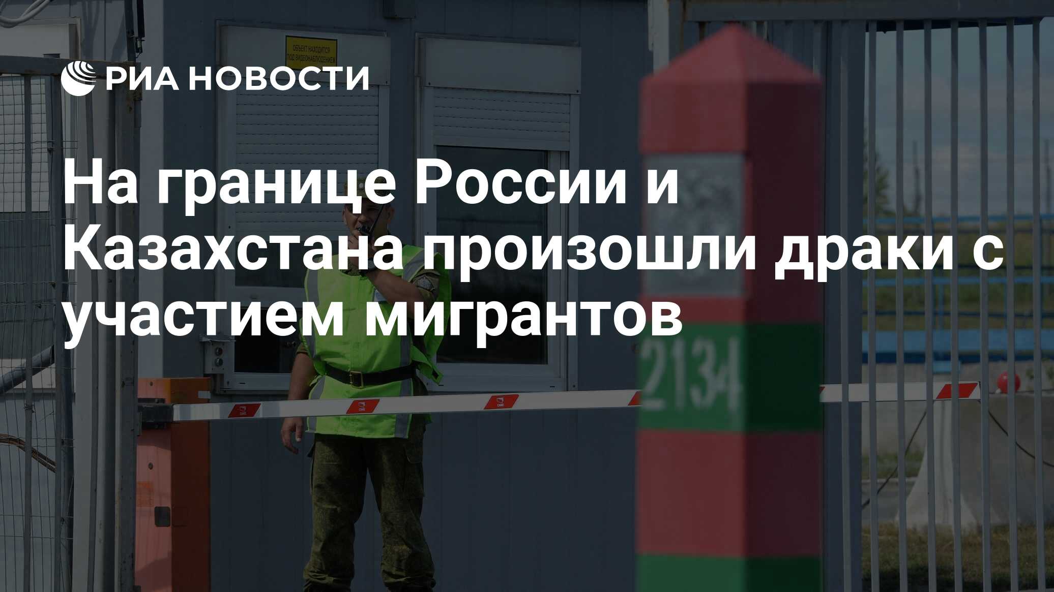 На границе России и Казахстана произошли драки с участием мигрантов